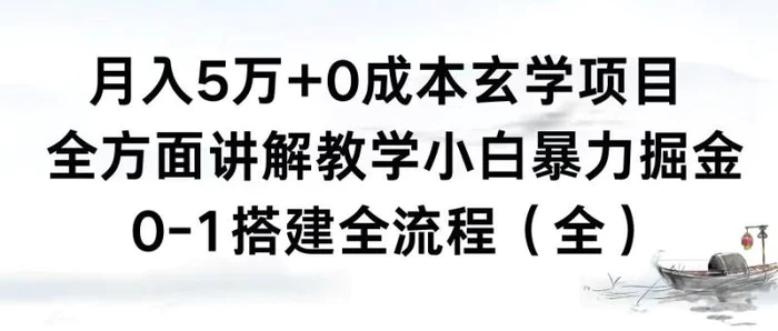 （8596期）月入5万+0成本玄学项目，全方面讲解教学，0-1搭建全流程（全）小白暴力掘金