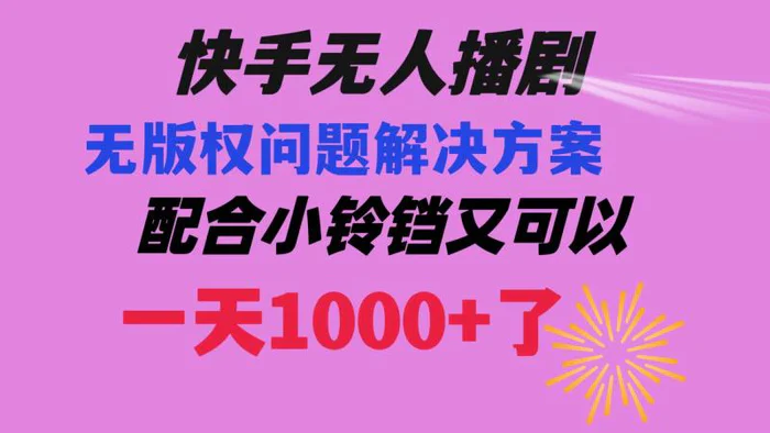 （8434期）快手无人播剧 解决版权问题教程 配合小铃铛又可以1天1000+了