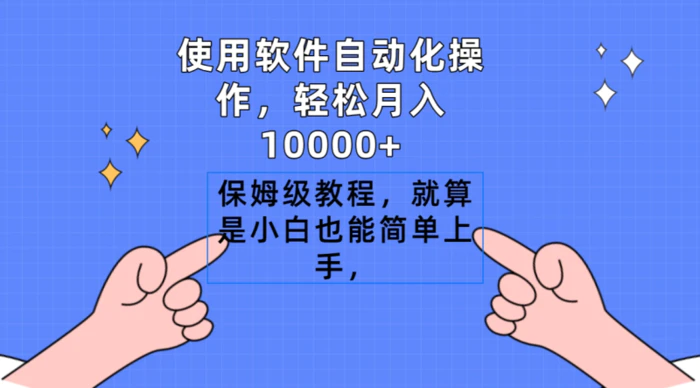 （9110期）使用软件自动化操作，轻松月入10000+，保姆级教程，就算是小白也能简单上手