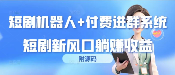 （9468期）短剧机器人+付费进群系统，短剧新风口躺赚收益（附源码）