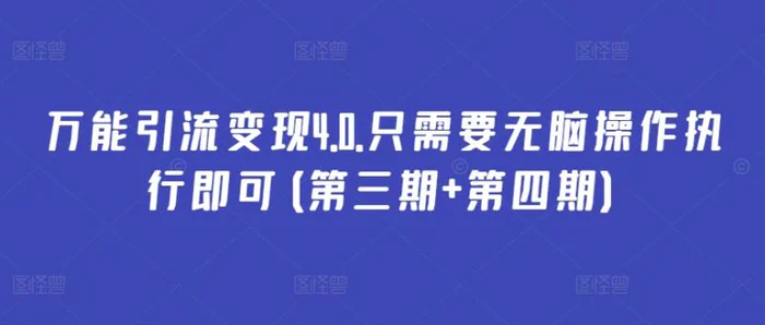 万能引流变现4.0.只需要无脑操作执行即可(第三期+第四期)