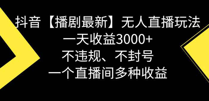 （8834期）抖音【播剧最新】无人直播玩法，不违规、不封号， 一天收益3000+，一个直播间多种收益