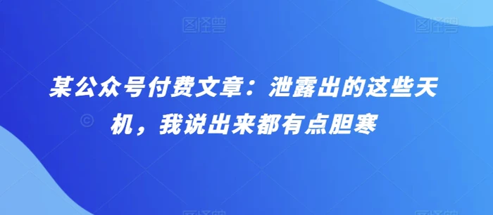 某公众号付费文章：泄露出的这些天机，我说出来都有点胆寒