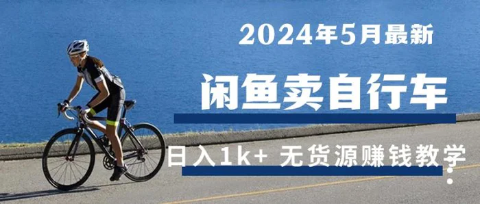 （10543期）2024年5月闲鱼卖自行车日入1k+ 最新无货源赚钱教学