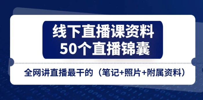 线下直播课资料、50个直播锦囊，全网讲直播最干的（笔记+照片+附属资料）