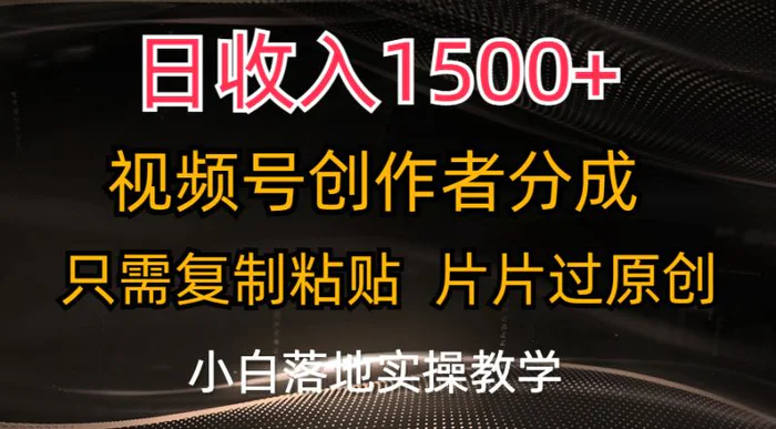 （11339期）日收入1500+，视频号创作者分成，只需复制粘贴，片片过原创，小白也可轻松上手