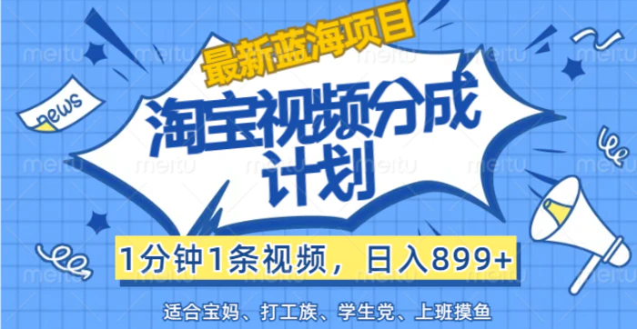 （12101期）【最新蓝海项目】淘宝视频分成计划，1分钟1条视频，日入899+，有手就行