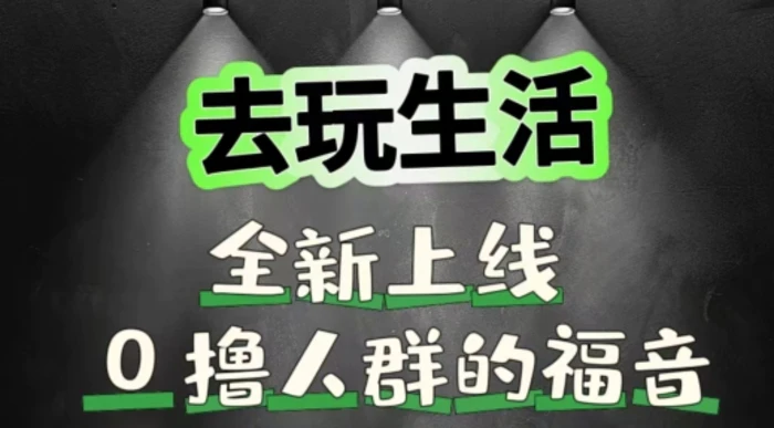 去玩生活全新上线，0撸人群的福音