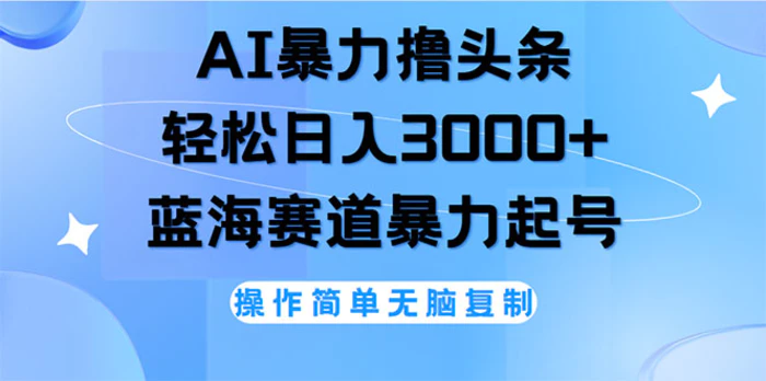 （12181期）AI撸头条，轻松日入3000+无脑操作，当天起号，第二天见收益