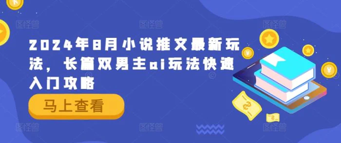 2024年8月小说推文最新玩法，长篇双男主ai玩法快速入门攻略