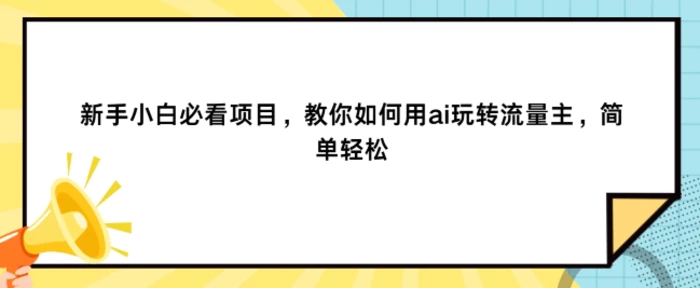 新手小白必看项目，教你如何用ai玩转流量主，简单轻松