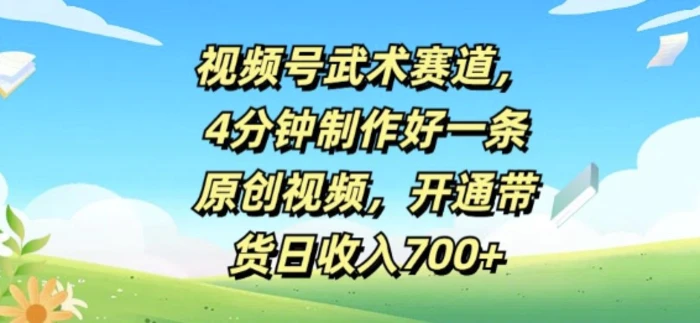 视频号武术赛道，4分钟制作好一条原创视频，开通带货日收入几张