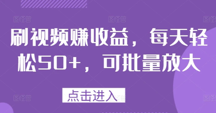 刷视频赚收益，每天轻松50+，可批量放大