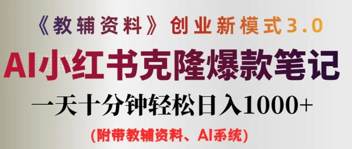 （12319期）AI小红书教辅资料笔记新玩法，0门槛，一天十分钟发笔记轻松日入1000+（附带教辅资料、AI系统）