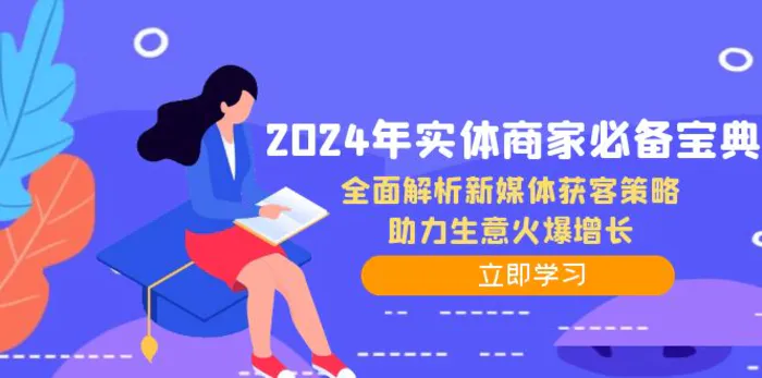 （12569期）2024年实体商家必备宝典：全面解析新媒体获客策略，助力生意火爆增长