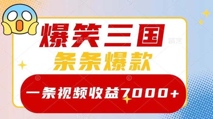 爆笑三国，一条视频收益7000+，条条爆款， 5分钟一个原创视频，多种变现方式