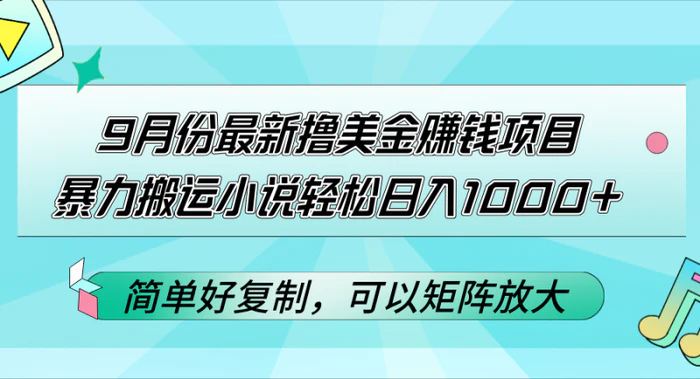 （12487期）9月份最新撸美金赚钱项目，暴力搬运小说轻松日入1000+，简单好复制可以矩阵放大