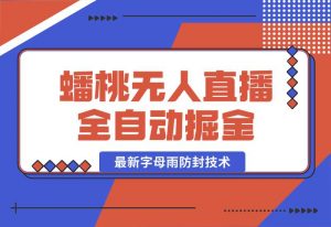 【2024.10.02】蟠桃无人直播间，24小时全自动掘金+最新字母雨防封技术-新思维项目网