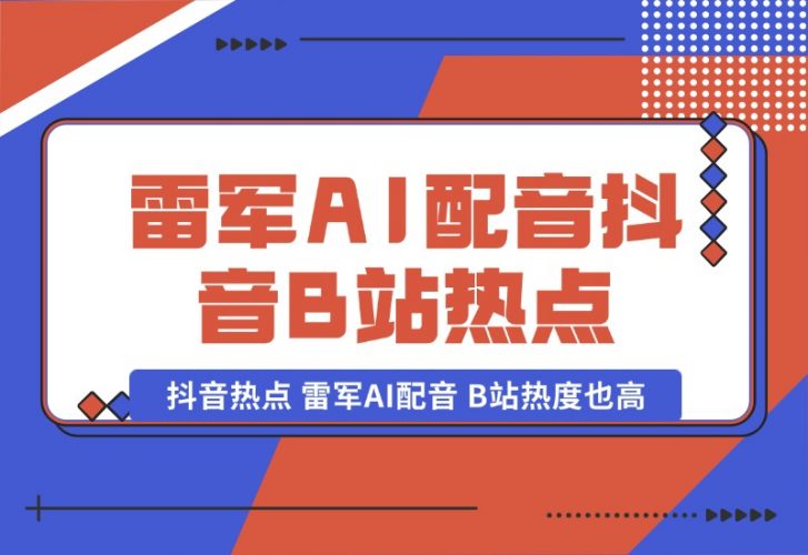 【2024.10.06】抖音的一个热点，雷军AI配音，B站热度也高。-新思维项目网