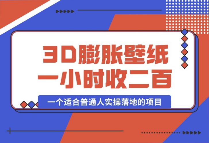 【2024.10.12】一个适合普通人实操落地的项目，卖高清3D膨胀壁纸，一小时打赏收入200+-新思维项目网