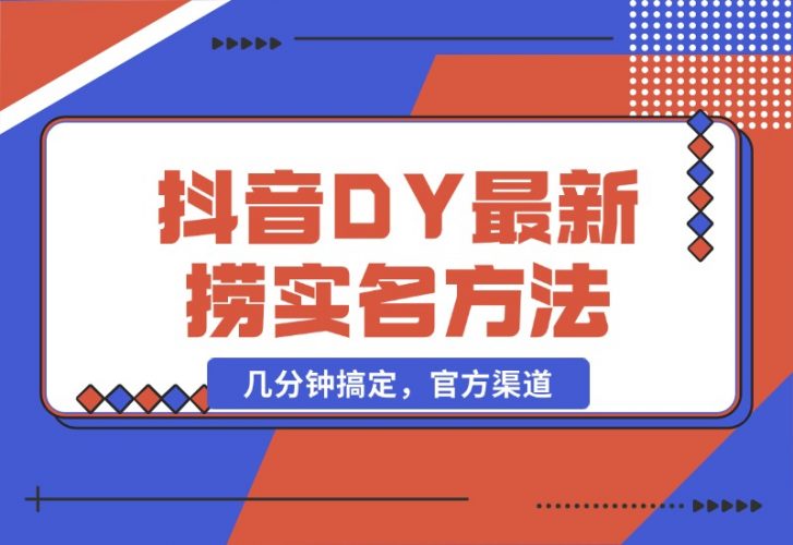 【2024.10.21】抖音DY最新捞实名方法，几分钟搞定，官方渠道-新思维项目网