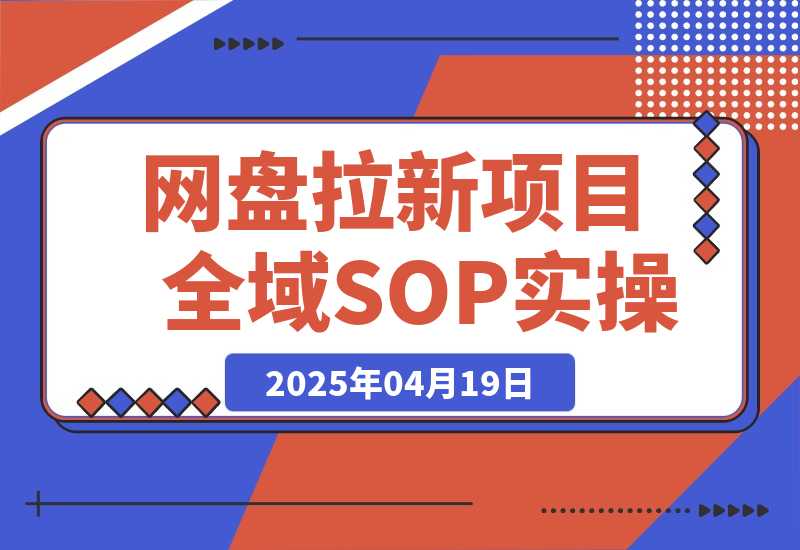 【精选】网盘拉新项目全域SOP实操落地教程-