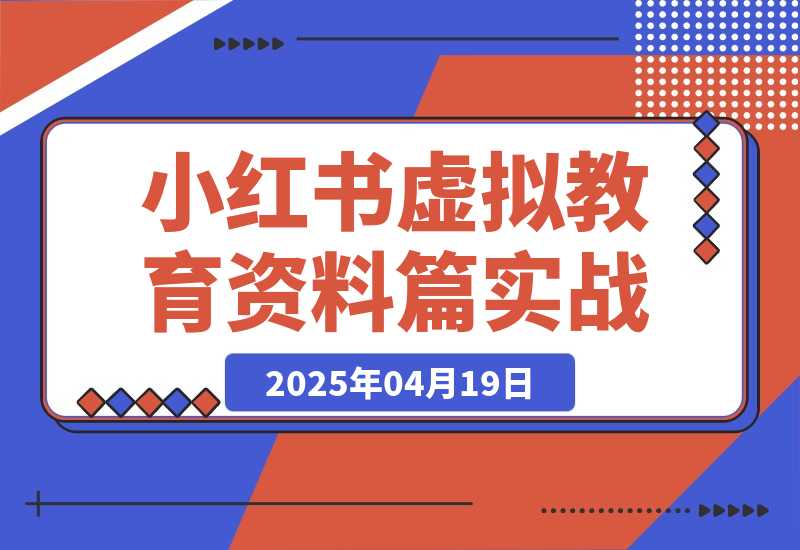 【精选】小红书虚拟-教育资料篇 | 实战教程-