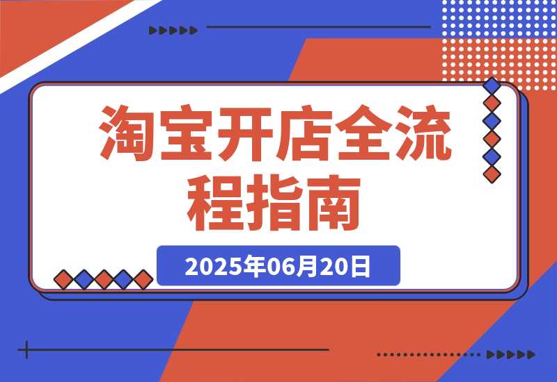【2025.6.19】淘宝开店全流程指南，蓝海选品与无货源操作，高权重发布及爆款打造策略-
