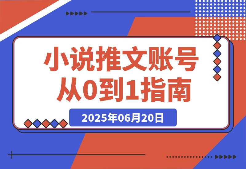 【2025.6.19】小说推文账号从0到1指南，起号逻辑与定位策略，UC平台爆款选文方法论-