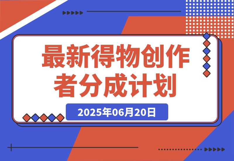 【2025.6.20】6月份最新得物创作者分成计划2.0玩法,熟练后轻松月入过万-