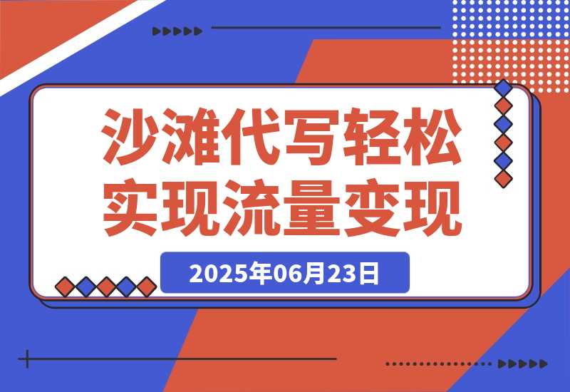 【2025.6.23】沙滩代写，一条视频点赞180万，轻松实现流量变现-