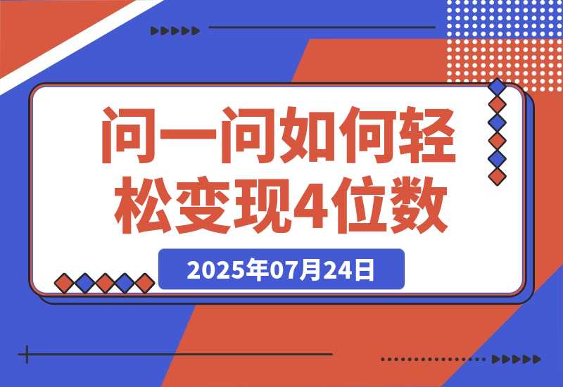 【2025.7.24】问一问新风口：素人如何轻松变现4位数+涨粉2000+？-