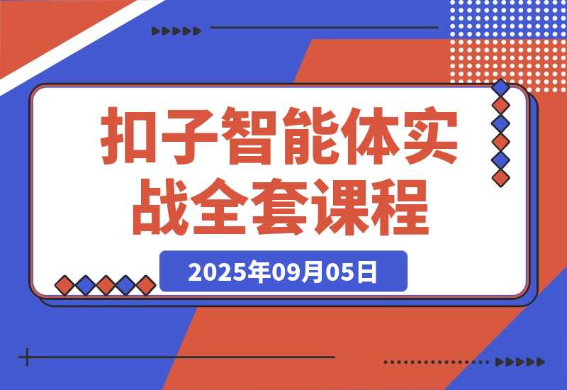 【2025.9.5】扣子智能体实战课，基础概念+开发平台+插件运用，自媒体效率提升300%-