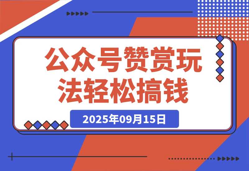【2025.9.15】公众号赞赏玩法，没有门槛通过打赏赚钱，小白轻松搞钱-