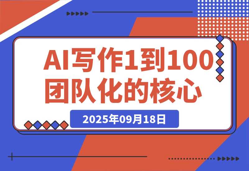 【2025.9.18】AI 写作从 1 到 100 团队化的核心增长逻辑-