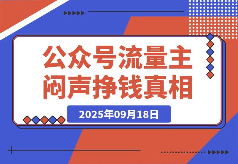 【2025.9.18】公众号流量主：一年的时间，600篇原创，涨粉10万+，挣了37万-