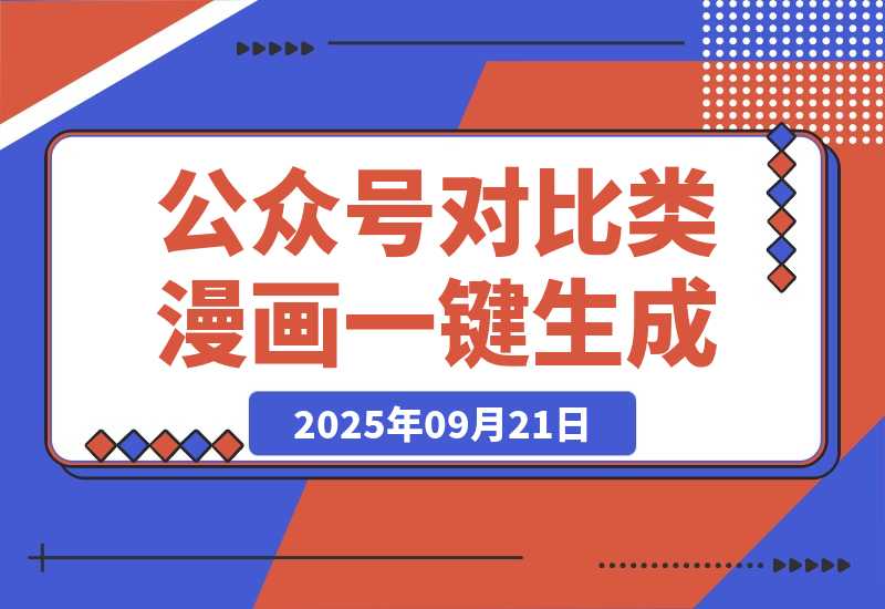 【2025.9.21】公众号对比类漫画如何制作？2分钟教你用工作流一键生成，小白可上手-
