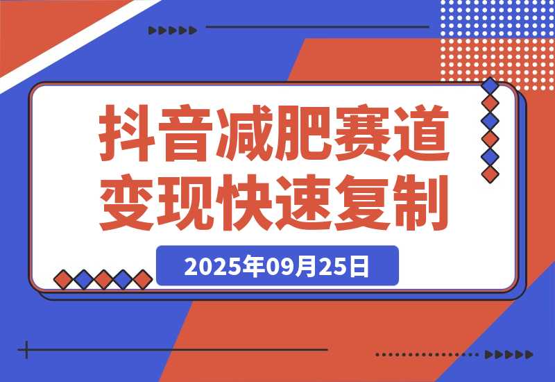 【2025.9.25】抖音减肥赛道变现，两种玩法轻松变现3W+，新手也能快速复制!-