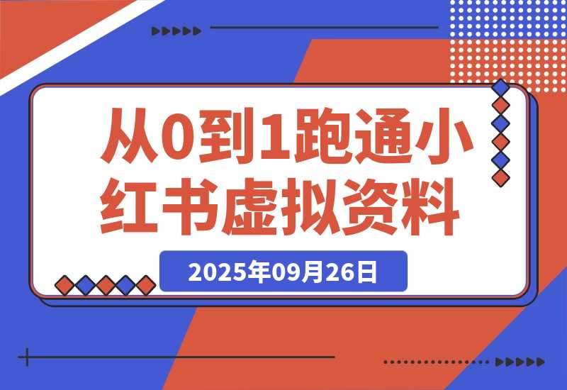 【2025.9.26】理论结合实践-2个月从0到10跑通小红书虚拟资料-