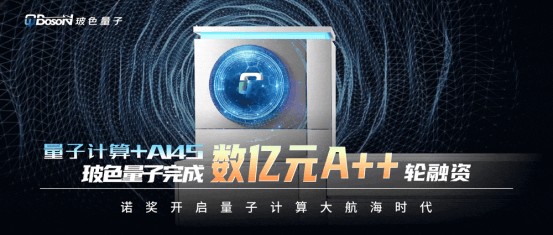 量子+AI4S！玻色量子完成数亿A++轮融资，诺奖开启量子计算大航海时代-