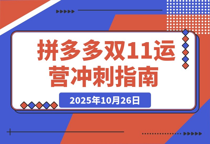 【2025.10.26】拼多多运营速成：双11爆单攻略，10月新规助你日销破千-
