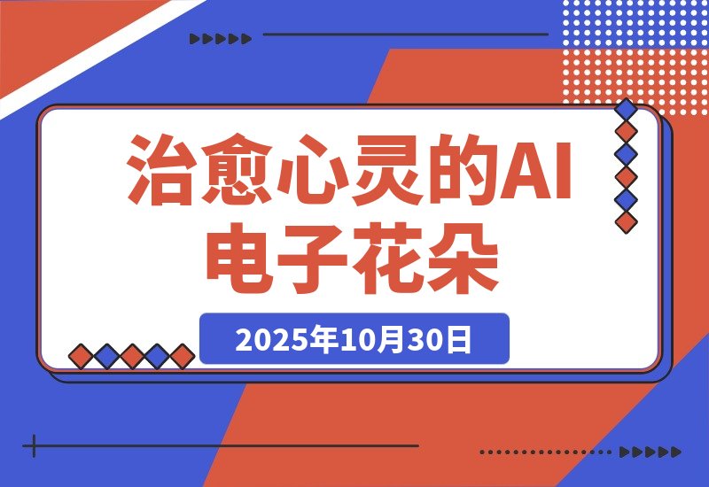 【2025.10.30】AI绽放治愈力!百万点赞的电子花朵,化身你的心灵布洛芬-