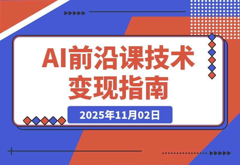 【2025.11.02】2025「AI新纪元」智能支付+大模型升级+商业实战，技术变现月入10万+-