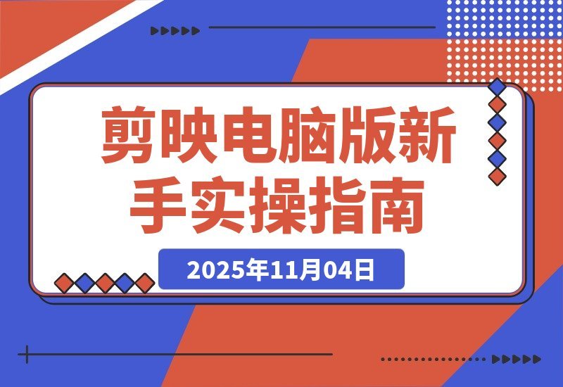 【2025.11.04】剪映电脑版速成指南：零基础到精通，轻松月入5000+-