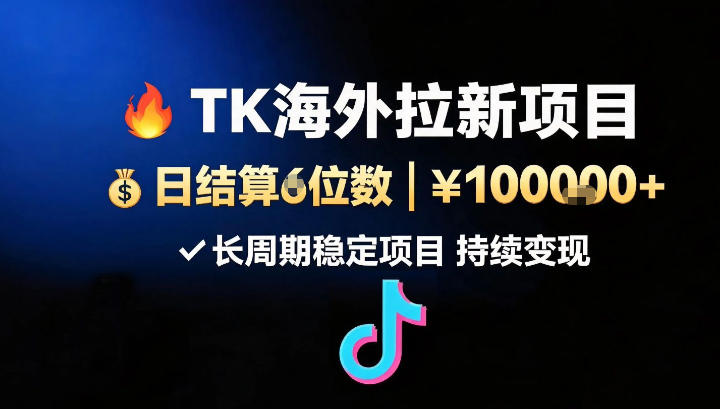【2026.08.21】海外TK拉新新玩法:日入五位数,长期稳定躺赚项目-