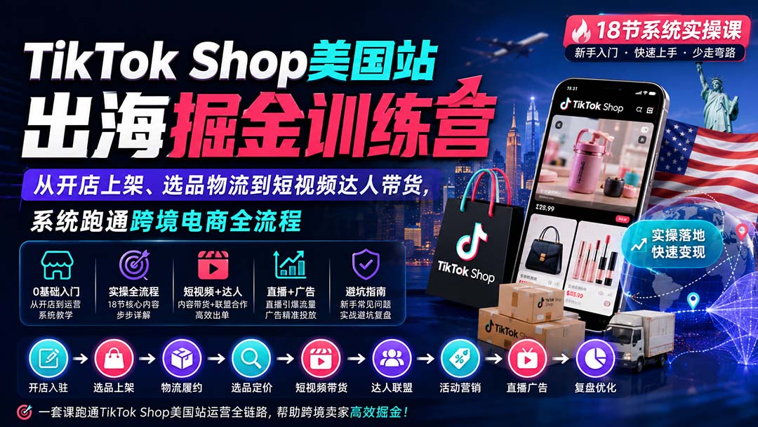 【2026.08.31】TikTok Shop美国站掘金实战营:从0到1跑通开店、选品、物流到达人带货全链路!-