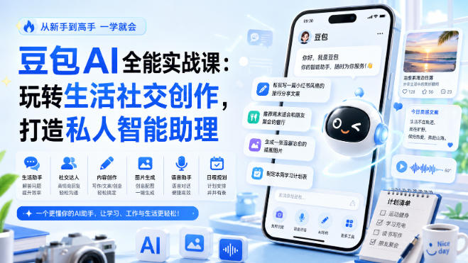 【2026.08.23】豆包AI全能实战指南:解锁生活社交与创作新姿势,轻松打造专属智能助理-