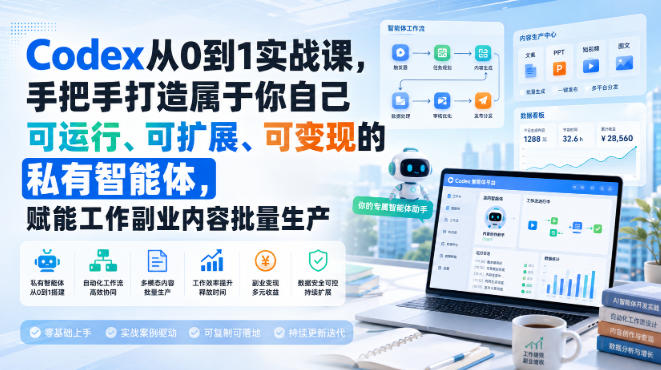 【2026.08.26】手把手教你用Codex从0到1打造专属私有智能体:可运行、可扩展、可变现,轻松实现工作与副业内容批量生产-