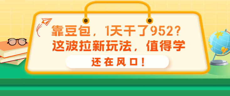 【2026.08.27】豆包1天狂揽952?这套拉新玩法,正在风口上疯传!-