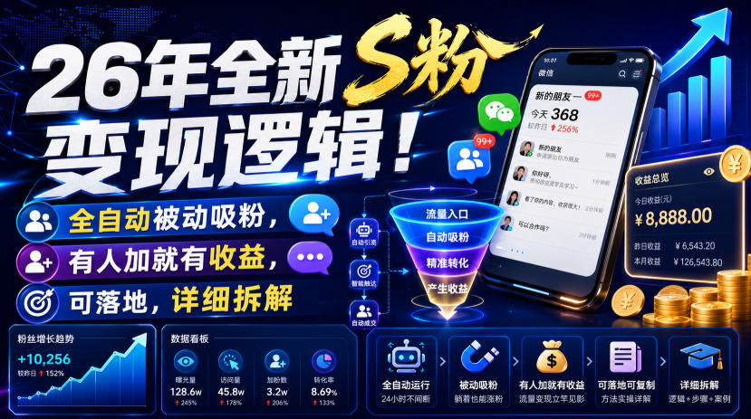 【2026.07.20】26年全新S粉变现模式！全自动被动吸粉，加好友即收益，可实操，深度拆解-